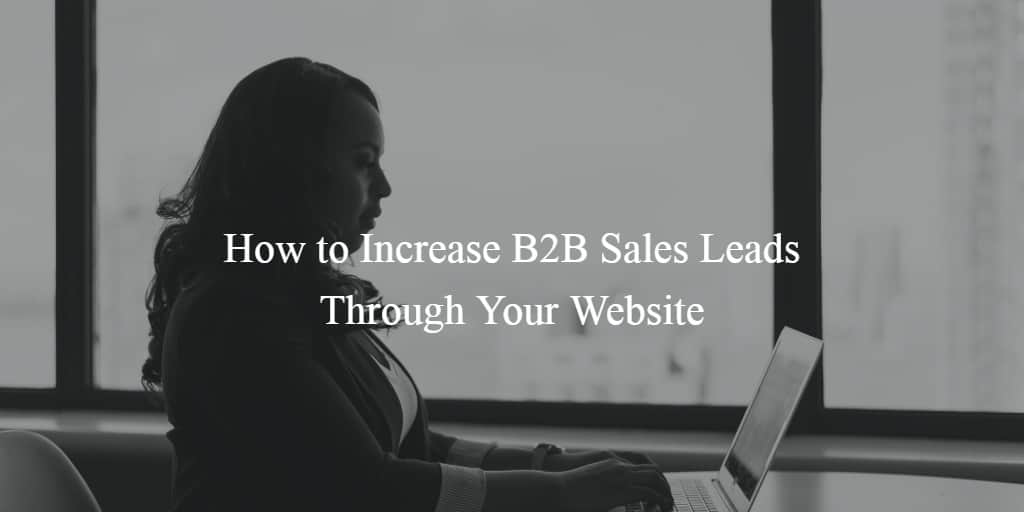 How to Increase B2B Sales Leads Through Your Website