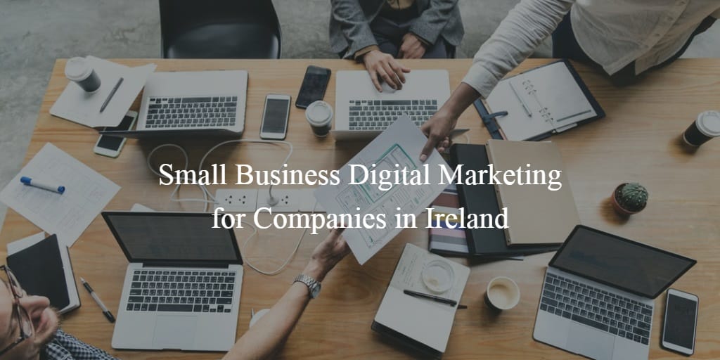 Small Business Digital Marketing for Companies in Ireland